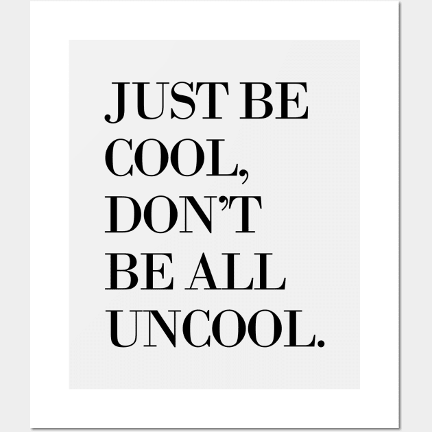 Just Be Cool, Don't Be All Uncool Wall Art by meganmiranda